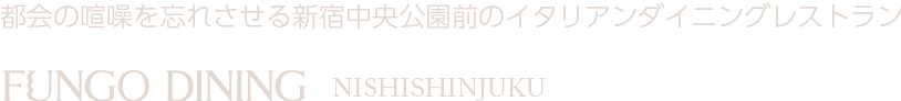 都会の喧噪を忘れさせる新宿中央公園前のイタリアンダイニングレストラン「FUNGO DINING NISISHINJUKU」